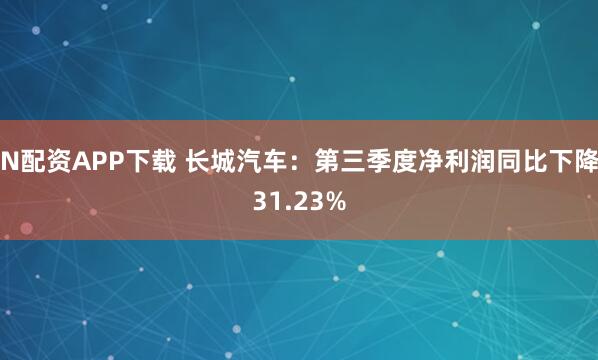 N配资APP下载 长城汽车：第三季度净利润同比下降31.23%